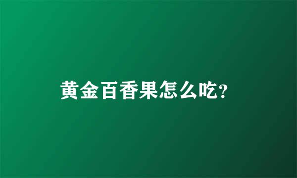 黄金百香果怎么吃？