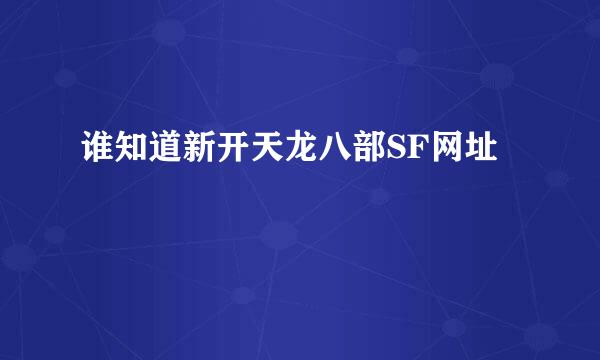 谁知道新开天龙八部SF网址