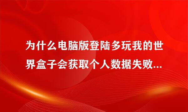 为什么电脑版登陆多玩我的世界盒子会获取个人数据失败? 我试过关网重开 关机重开 删除软件重进