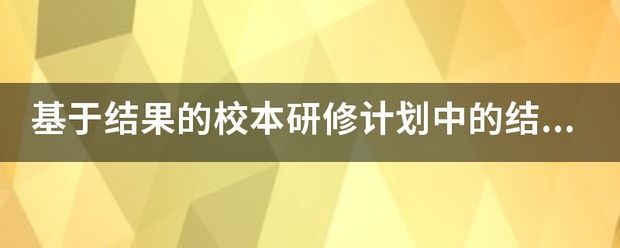 基于结果的校本研修计划中的结果指的是