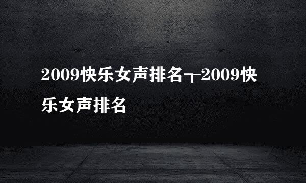 2009快乐女声排名┱2009快乐女声排名