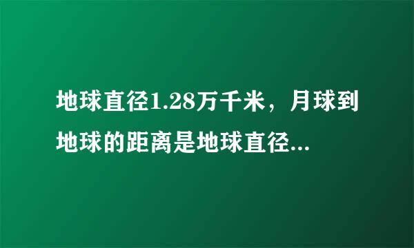 地球直径1.28万千米，月球到地球的距离是地球直径的30倍月球到地球有多远