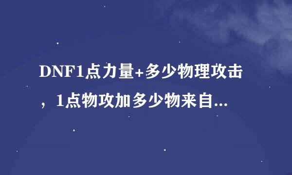 DNF1点力量+多少物理攻击，1点物攻加多少物来自理攻击？