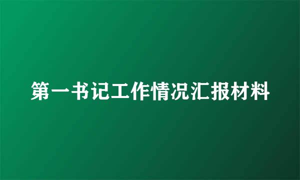 第一书记工作情况汇报材料