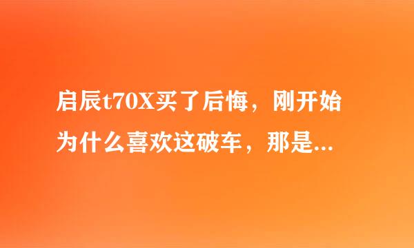 启辰t70X买了后悔，刚开始为什么喜欢这破车，那是因为三大件给着迷了，开不到三个月车身异响受不了。