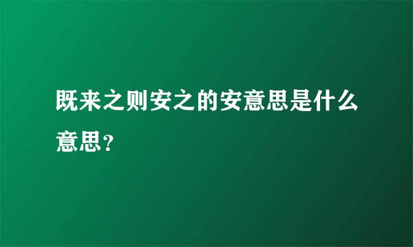 既来之则安之的安意思是什么意思？