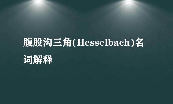 腹股沟三角(Hesselbach)名词解释