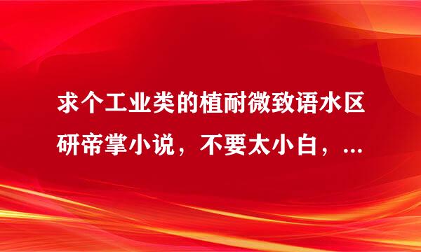 求个工业类的植耐微致语水区研帝掌小说，不要太小白，不要太监的