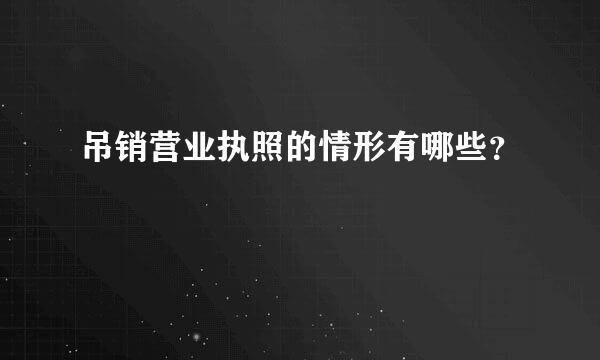 吊销营业执照的情形有哪些？