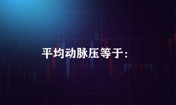 平均动脉压等于：