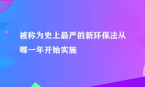 被称为史上最严的新环保法从哪一年开始实施