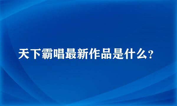 天下霸唱最新作品是什么？