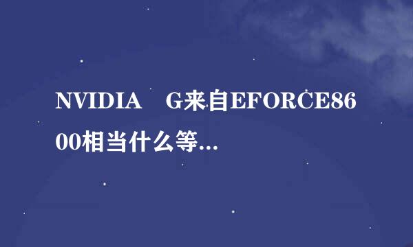 NVIDIA G来自EFORCE8600相当什么等级的显卡