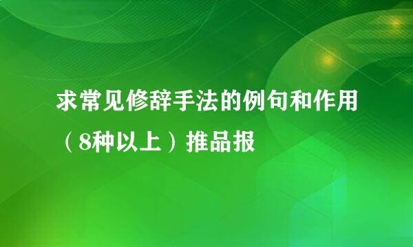 求常见修辞手法的例句和作用（8种以上）推品报