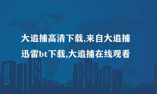 大追捕高清下载,来自大追捕迅雷bt下载,大追捕在线观看