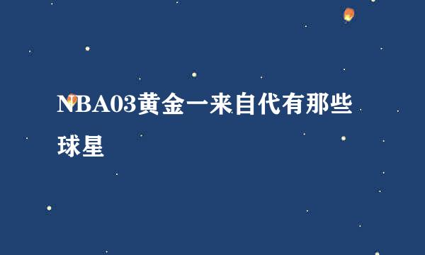 NBA03黄金一来自代有那些球星