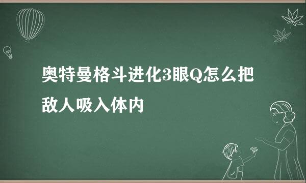 奥特曼格斗进化3眼Q怎么把敌人吸入体内