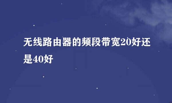 无线路由器的频段带宽20好还是40好