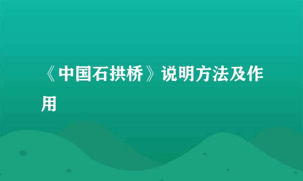 《中国石拱桥》说明方法及作用