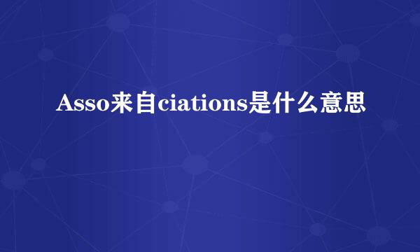 Asso来自ciations是什么意思