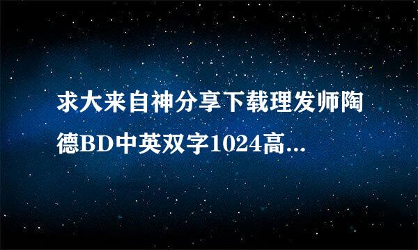 求大来自神分享下载理发师陶德BD中英双字1024高清种子的网址感360问答激不尽