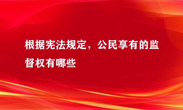 根据宪法规定，公民享有的监督权有哪些