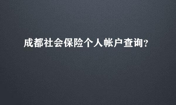 成都社会保险个人帐户查询？