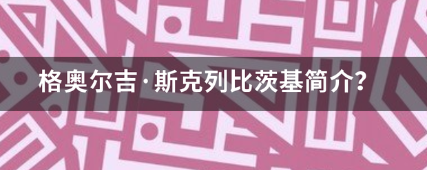 格奥尔吉·斯克列比茨基简介？