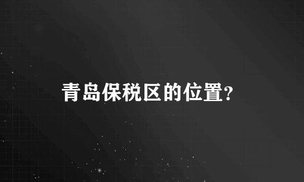 青岛保税区的位置？