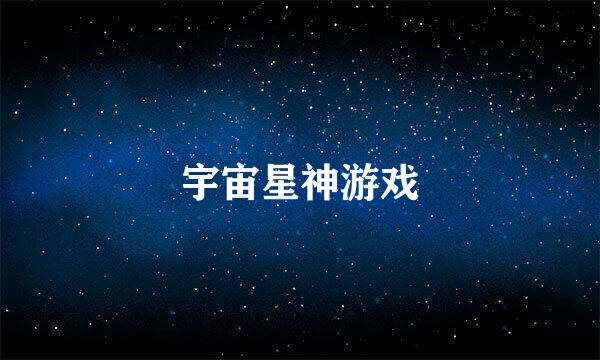 宇宙星神游戏