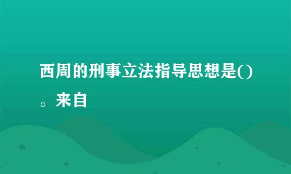 西周的刑事立法指导思想是()。来自