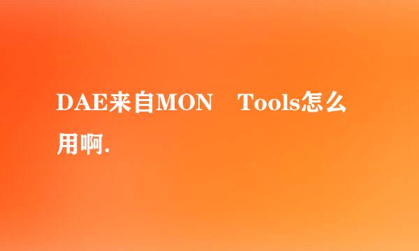 DAE来自MON Tools怎么用啊．