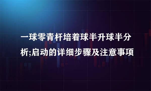 一球零青杆培着球半升球半分析;启动的详细步骤及注意事项