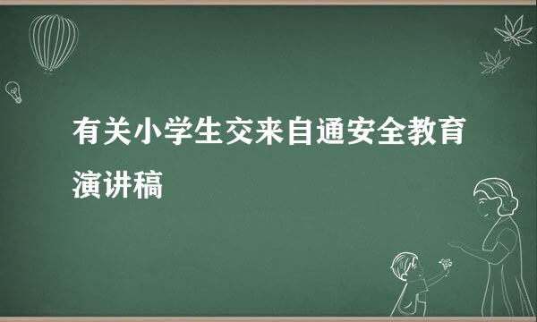 有关小学生交来自通安全教育演讲稿