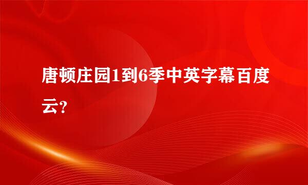 唐顿庄园1到6季中英字幕百度云？