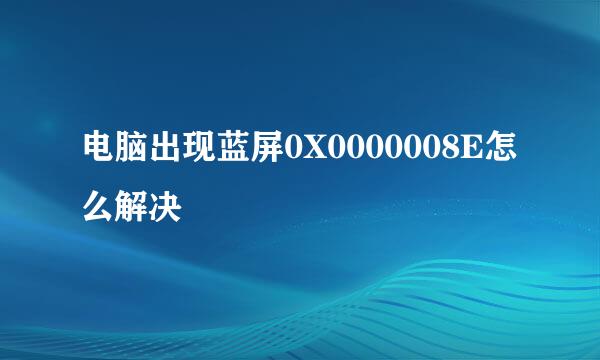 电脑出现蓝屏0X0000008E怎么解决