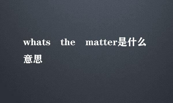 whats the matter是什么意思