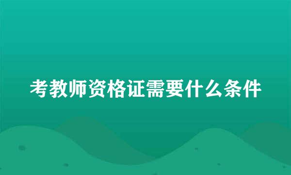 考教师资格证需要什么条件