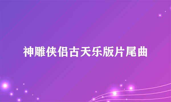 神雕侠侣古天乐版片尾曲