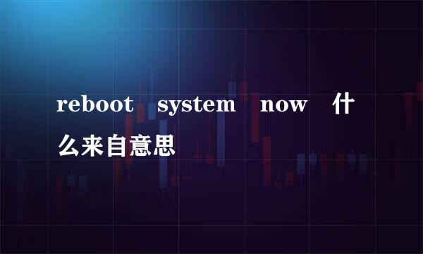 reboot system now 什么来自意思