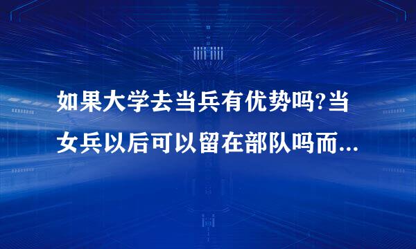 如果大学去当兵有优势吗?当女兵以后可以留在部队吗而且当女兵有前途吗?