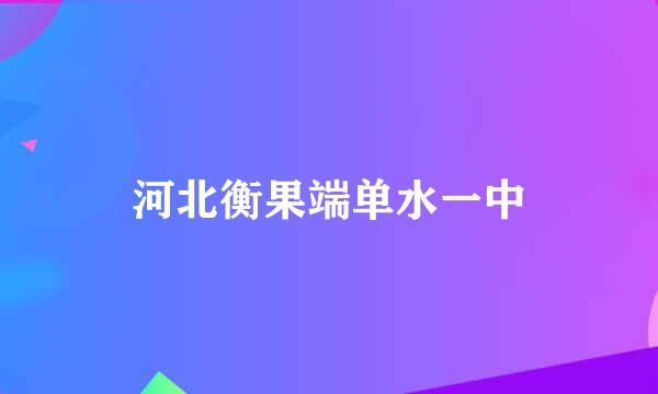 河北衡果端单水一中