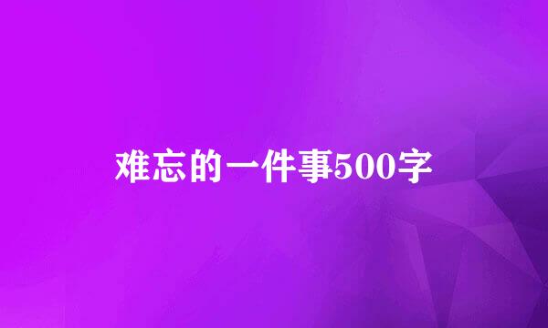 难忘的一件事500字