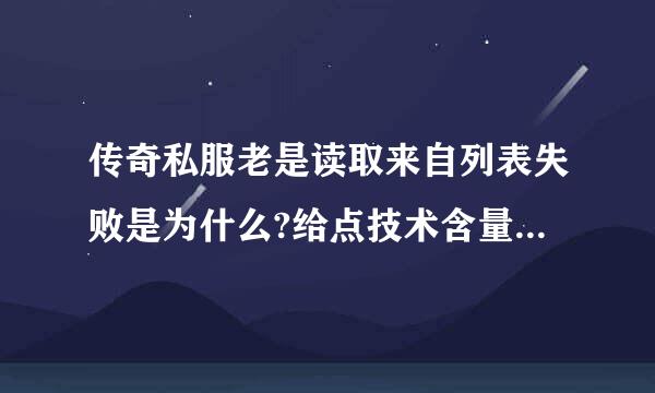 传奇私服老是读取来自列表失败是为什么?给点技术含量的 用神马方法解决