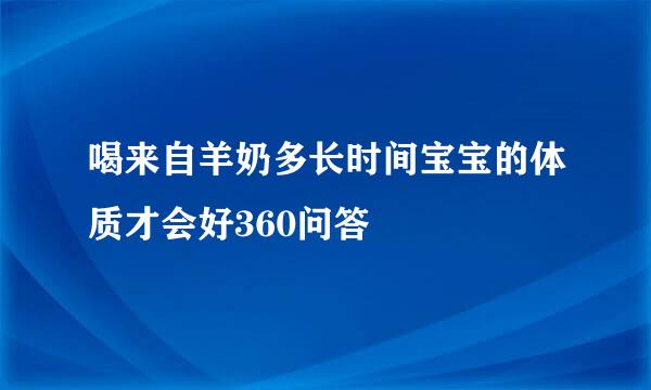 喝来自羊奶多长时间宝宝的体质才会好360问答