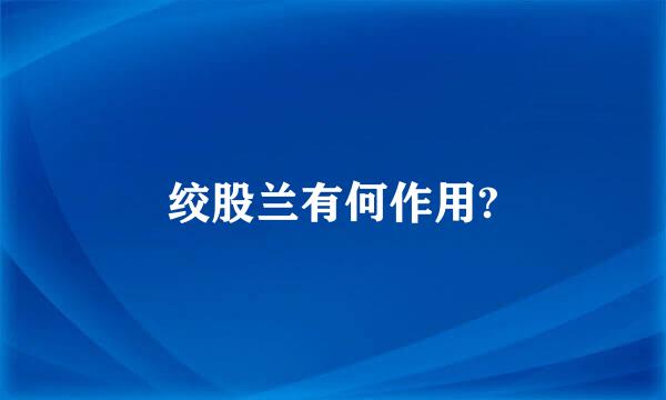 绞股兰有何作用?