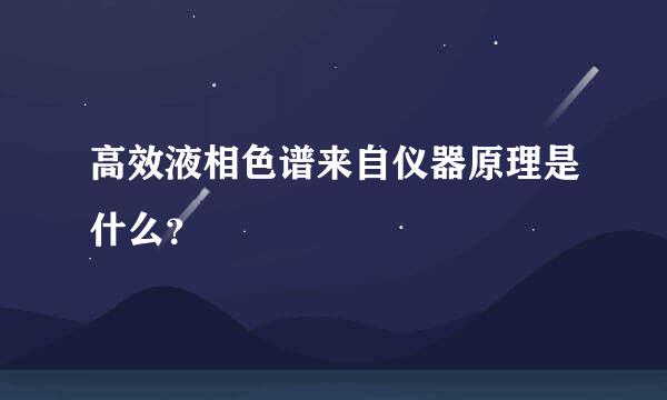 高效液相色谱来自仪器原理是什么？