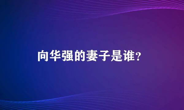 向华强的妻子是谁？