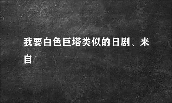 我要白色巨塔类似的日剧、来自