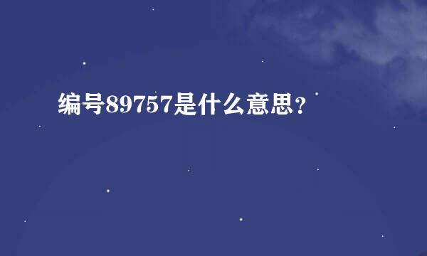 编号89757是什么意思？